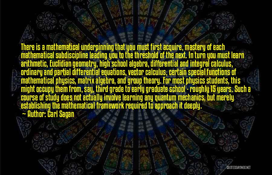 Carl Sagan Quotes: There Is A Mathematical Underpinning That You Must First Acquire, Mastery Of Each Mathematical Subdiscipline Leading You To The Threshold