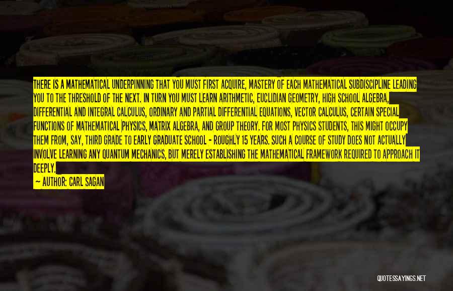Carl Sagan Quotes: There Is A Mathematical Underpinning That You Must First Acquire, Mastery Of Each Mathematical Subdiscipline Leading You To The Threshold