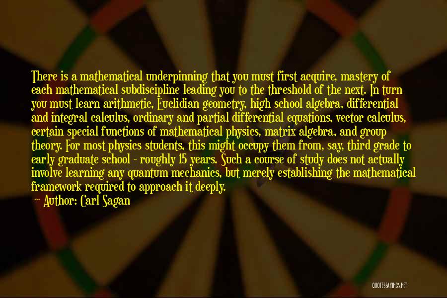 Carl Sagan Quotes: There Is A Mathematical Underpinning That You Must First Acquire, Mastery Of Each Mathematical Subdiscipline Leading You To The Threshold