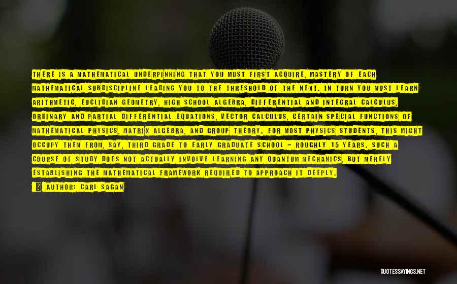 Carl Sagan Quotes: There Is A Mathematical Underpinning That You Must First Acquire, Mastery Of Each Mathematical Subdiscipline Leading You To The Threshold