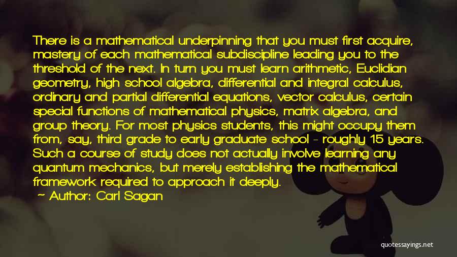 Carl Sagan Quotes: There Is A Mathematical Underpinning That You Must First Acquire, Mastery Of Each Mathematical Subdiscipline Leading You To The Threshold