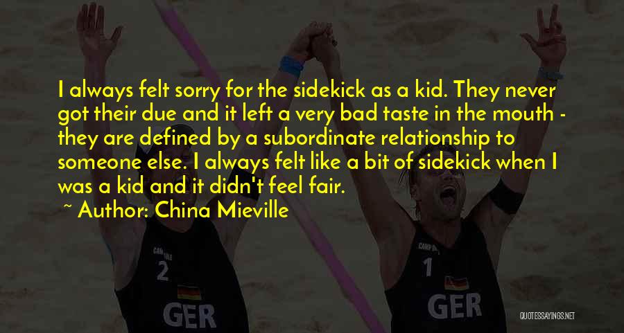 China Mieville Quotes: I Always Felt Sorry For The Sidekick As A Kid. They Never Got Their Due And It Left A Very