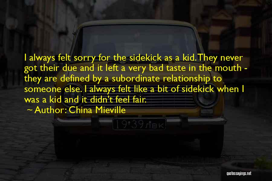 China Mieville Quotes: I Always Felt Sorry For The Sidekick As A Kid. They Never Got Their Due And It Left A Very