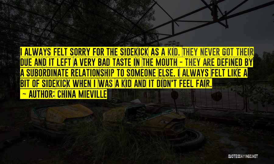 China Mieville Quotes: I Always Felt Sorry For The Sidekick As A Kid. They Never Got Their Due And It Left A Very