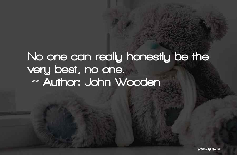 John Wooden Quotes: No One Can Really Honestly Be The Very Best, No One.