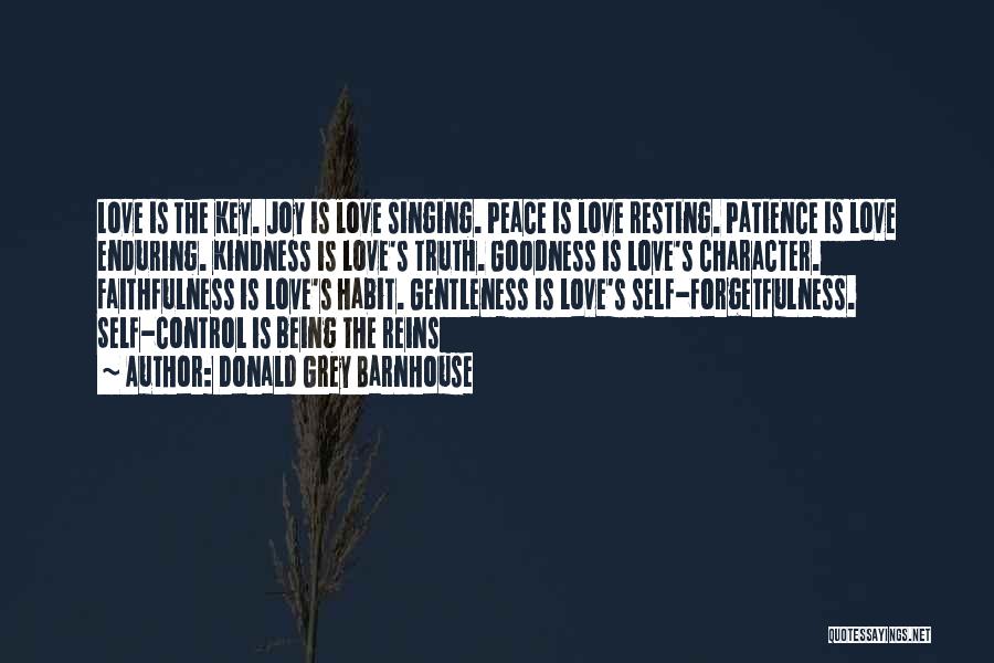 Donald Grey Barnhouse Quotes: Love Is The Key. Joy Is Love Singing. Peace Is Love Resting. Patience Is Love Enduring. Kindness Is Love's Truth.