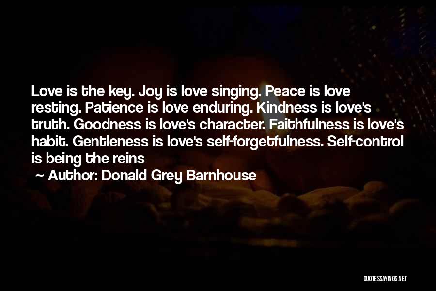 Donald Grey Barnhouse Quotes: Love Is The Key. Joy Is Love Singing. Peace Is Love Resting. Patience Is Love Enduring. Kindness Is Love's Truth.