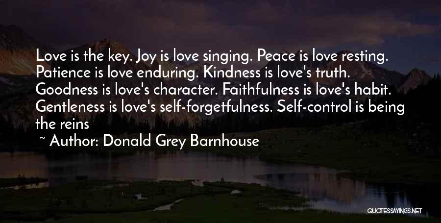 Donald Grey Barnhouse Quotes: Love Is The Key. Joy Is Love Singing. Peace Is Love Resting. Patience Is Love Enduring. Kindness Is Love's Truth.