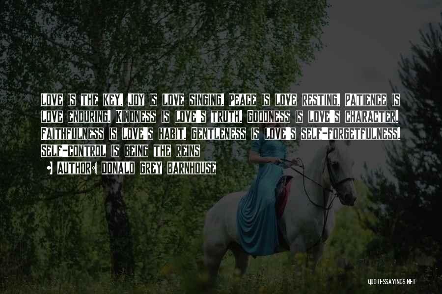 Donald Grey Barnhouse Quotes: Love Is The Key. Joy Is Love Singing. Peace Is Love Resting. Patience Is Love Enduring. Kindness Is Love's Truth.