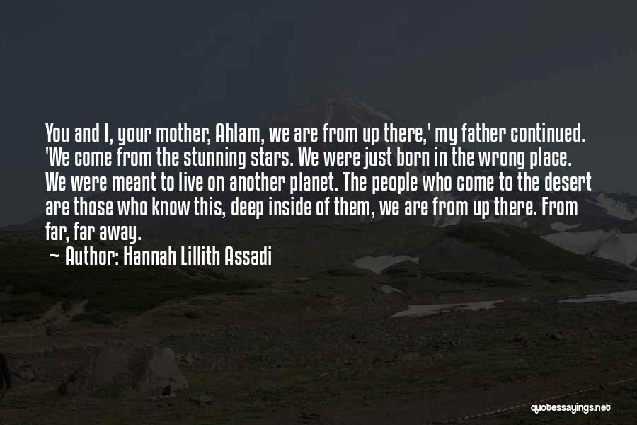 Hannah Lillith Assadi Quotes: You And I, Your Mother, Ahlam, We Are From Up There,' My Father Continued. 'we Come From The Stunning Stars.