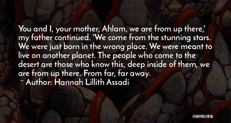 Hannah Lillith Assadi Quotes: You And I, Your Mother, Ahlam, We Are From Up There,' My Father Continued. 'we Come From The Stunning Stars.