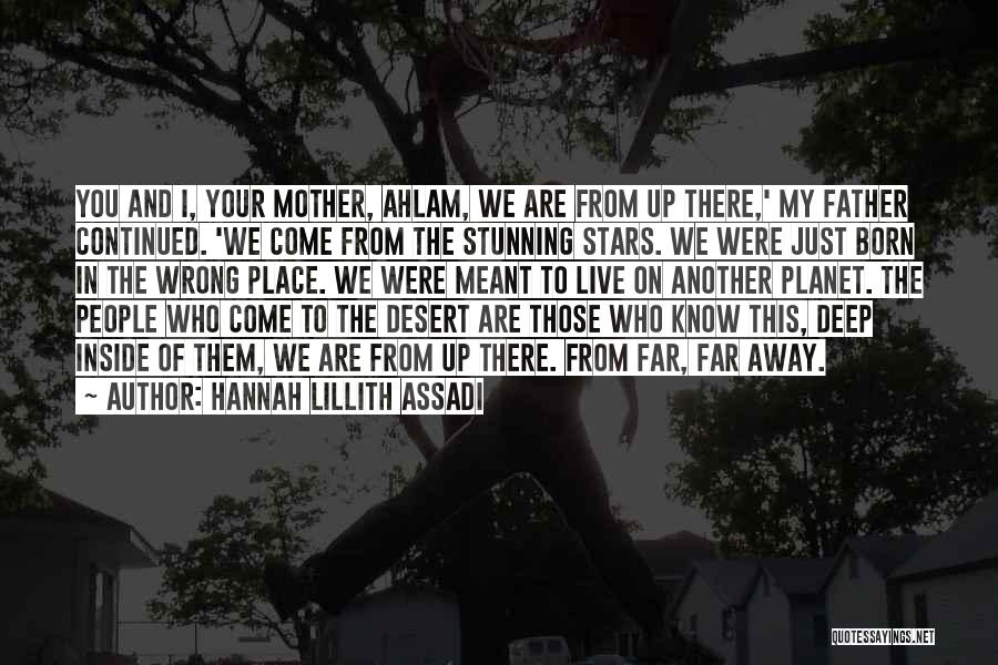 Hannah Lillith Assadi Quotes: You And I, Your Mother, Ahlam, We Are From Up There,' My Father Continued. 'we Come From The Stunning Stars.