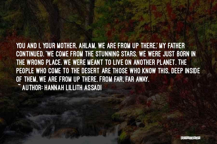 Hannah Lillith Assadi Quotes: You And I, Your Mother, Ahlam, We Are From Up There,' My Father Continued. 'we Come From The Stunning Stars.