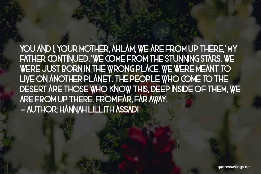 Hannah Lillith Assadi Quotes: You And I, Your Mother, Ahlam, We Are From Up There,' My Father Continued. 'we Come From The Stunning Stars.