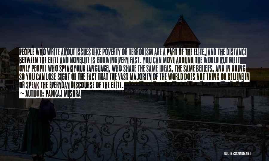 Pankaj Mishra Quotes: People Who Write About Issues Like Poverty Or Terrorism Are A Part Of The Elite, And The Distance Between The