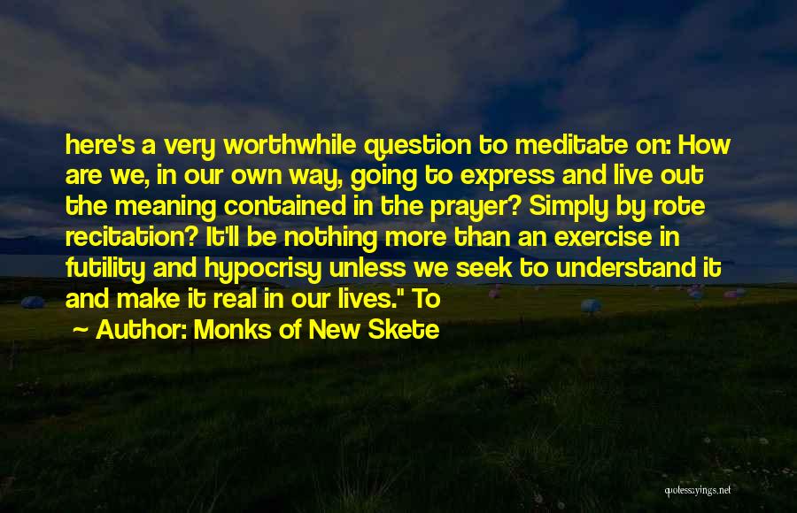 Monks Of New Skete Quotes: Here's A Very Worthwhile Question To Meditate On: How Are We, In Our Own Way, Going To Express And Live