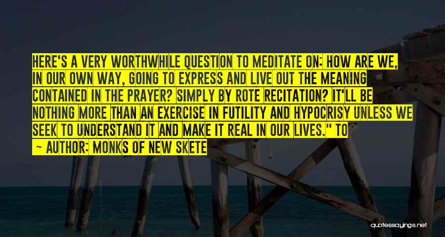 Monks Of New Skete Quotes: Here's A Very Worthwhile Question To Meditate On: How Are We, In Our Own Way, Going To Express And Live