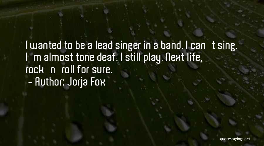 Jorja Fox Quotes: I Wanted To Be A Lead Singer In A Band. I Can't Sing. I'm Almost Tone Deaf. I Still Play.