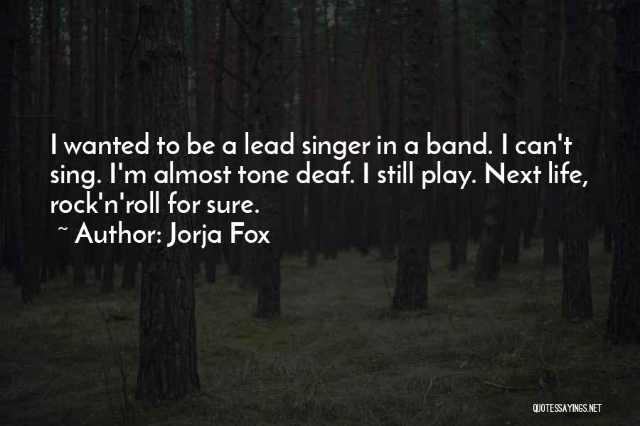 Jorja Fox Quotes: I Wanted To Be A Lead Singer In A Band. I Can't Sing. I'm Almost Tone Deaf. I Still Play.