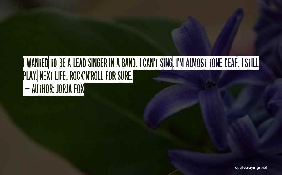 Jorja Fox Quotes: I Wanted To Be A Lead Singer In A Band. I Can't Sing. I'm Almost Tone Deaf. I Still Play.