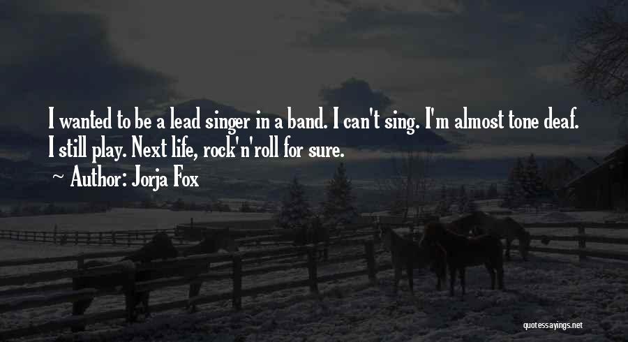 Jorja Fox Quotes: I Wanted To Be A Lead Singer In A Band. I Can't Sing. I'm Almost Tone Deaf. I Still Play.