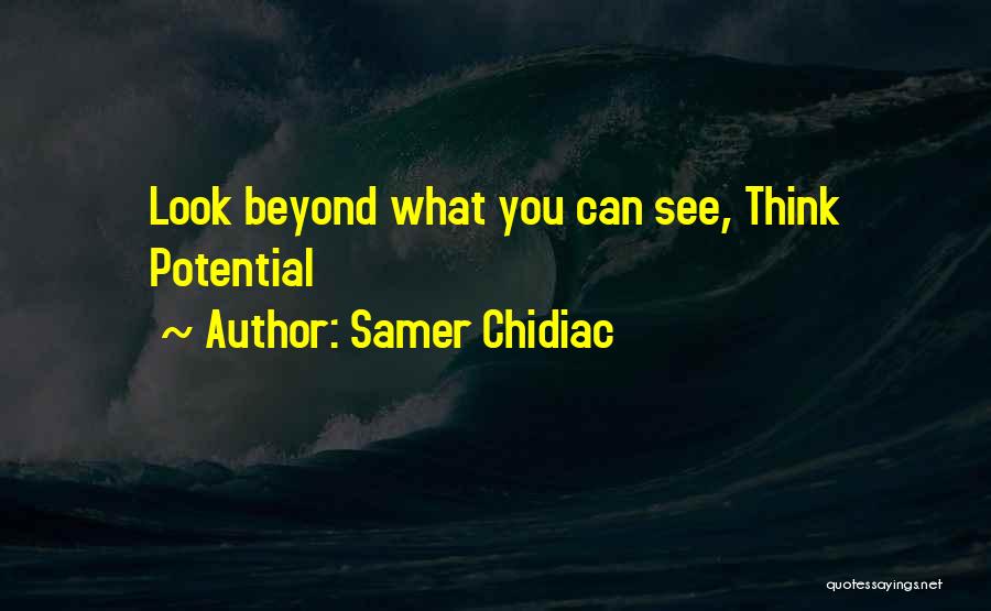 Samer Chidiac Quotes: Look Beyond What You Can See, Think Potential