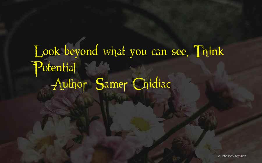 Samer Chidiac Quotes: Look Beyond What You Can See, Think Potential