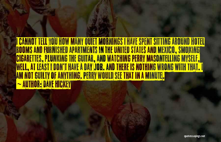 Dave Hickey Quotes: I Cannot Tell You How Many Quiet Mornings I Have Spent Sitting Around Hotel Rooms And Furnished Apartments In The