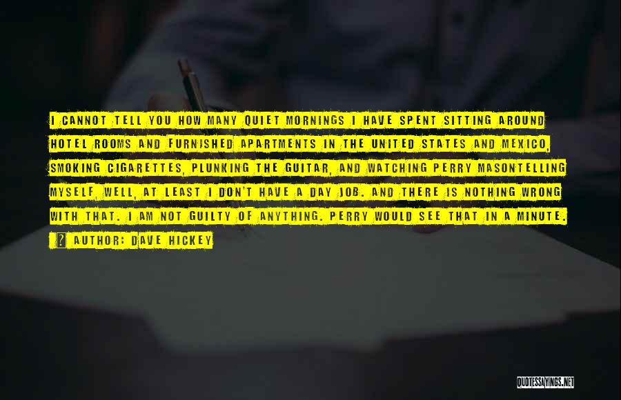 Dave Hickey Quotes: I Cannot Tell You How Many Quiet Mornings I Have Spent Sitting Around Hotel Rooms And Furnished Apartments In The