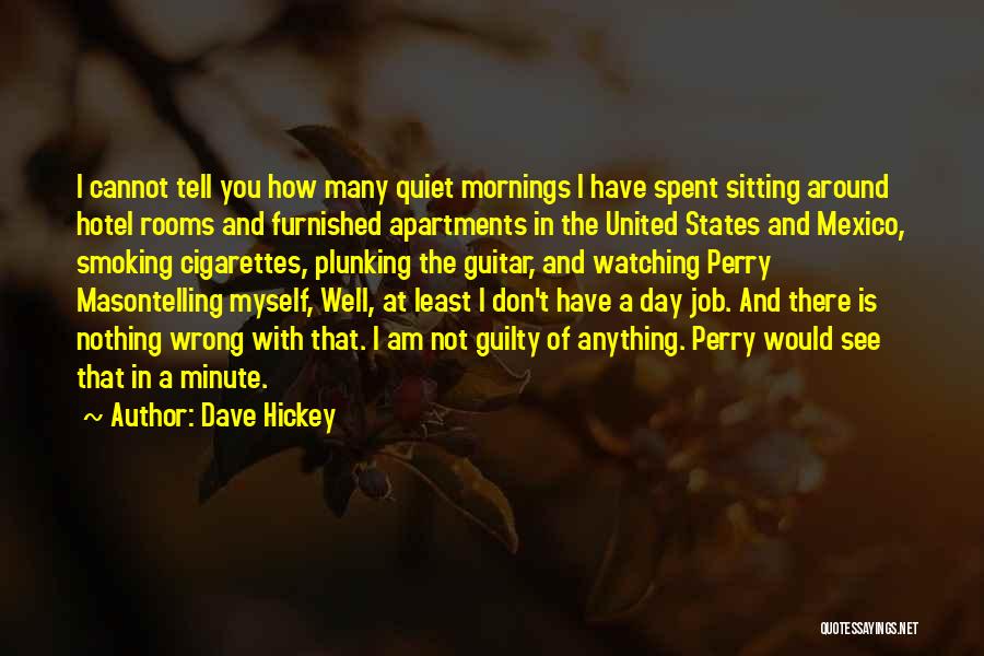 Dave Hickey Quotes: I Cannot Tell You How Many Quiet Mornings I Have Spent Sitting Around Hotel Rooms And Furnished Apartments In The