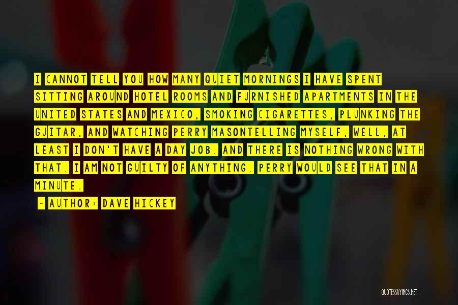 Dave Hickey Quotes: I Cannot Tell You How Many Quiet Mornings I Have Spent Sitting Around Hotel Rooms And Furnished Apartments In The