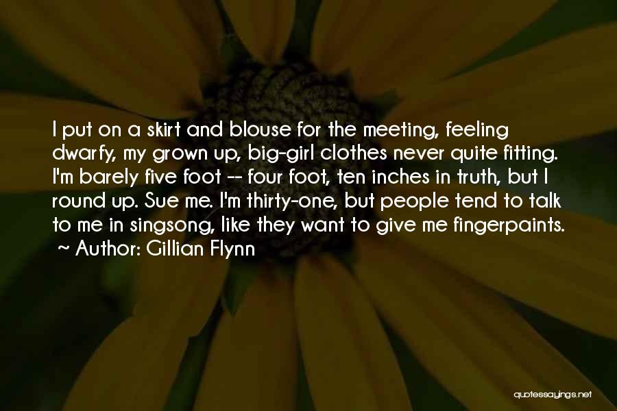 Gillian Flynn Quotes: I Put On A Skirt And Blouse For The Meeting, Feeling Dwarfy, My Grown Up, Big-girl Clothes Never Quite Fitting.