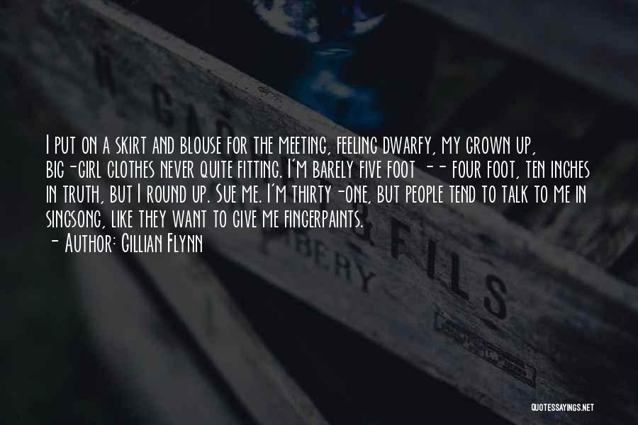 Gillian Flynn Quotes: I Put On A Skirt And Blouse For The Meeting, Feeling Dwarfy, My Grown Up, Big-girl Clothes Never Quite Fitting.