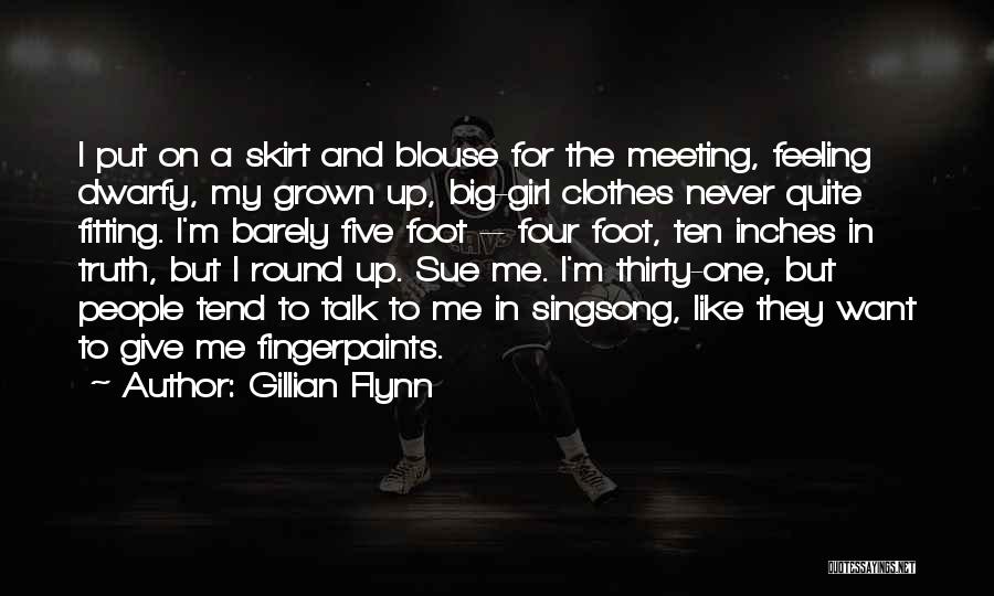 Gillian Flynn Quotes: I Put On A Skirt And Blouse For The Meeting, Feeling Dwarfy, My Grown Up, Big-girl Clothes Never Quite Fitting.