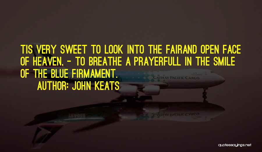 John Keats Quotes: Tis Very Sweet To Look Into The Fairand Open Face Of Heaven, - To Breathe A Prayerfull In The Smile