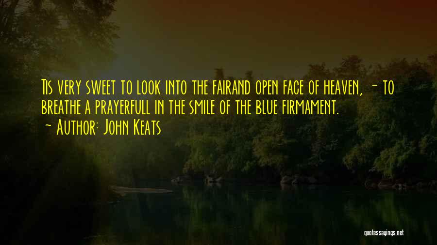 John Keats Quotes: Tis Very Sweet To Look Into The Fairand Open Face Of Heaven, - To Breathe A Prayerfull In The Smile