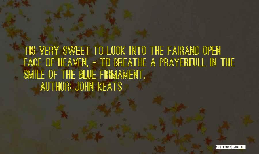 John Keats Quotes: Tis Very Sweet To Look Into The Fairand Open Face Of Heaven, - To Breathe A Prayerfull In The Smile