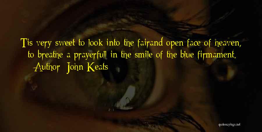 John Keats Quotes: Tis Very Sweet To Look Into The Fairand Open Face Of Heaven, - To Breathe A Prayerfull In The Smile