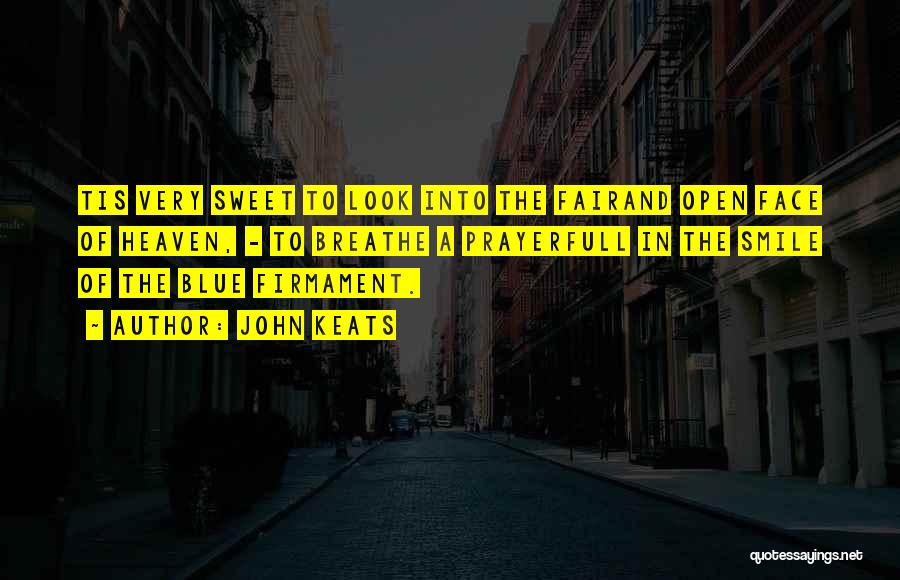 John Keats Quotes: Tis Very Sweet To Look Into The Fairand Open Face Of Heaven, - To Breathe A Prayerfull In The Smile