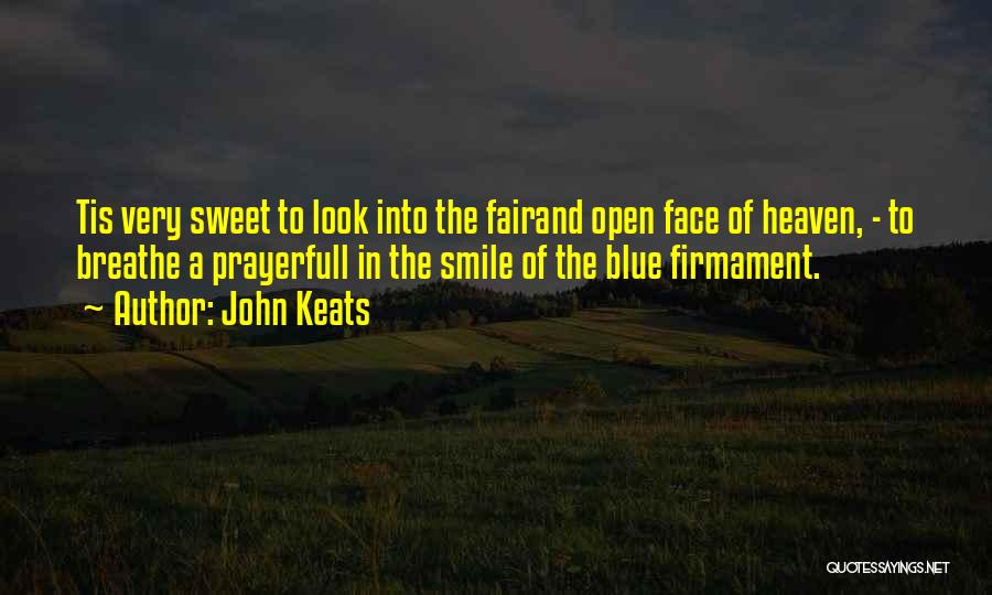 John Keats Quotes: Tis Very Sweet To Look Into The Fairand Open Face Of Heaven, - To Breathe A Prayerfull In The Smile