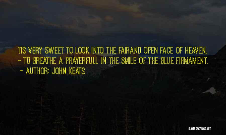 John Keats Quotes: Tis Very Sweet To Look Into The Fairand Open Face Of Heaven, - To Breathe A Prayerfull In The Smile