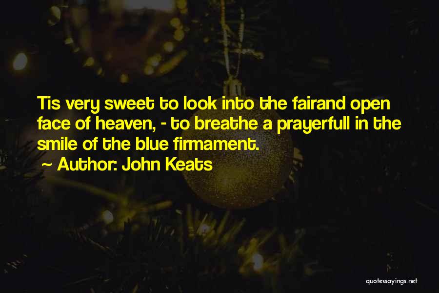 John Keats Quotes: Tis Very Sweet To Look Into The Fairand Open Face Of Heaven, - To Breathe A Prayerfull In The Smile