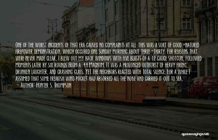 Hunter S. Thompson Quotes: One Of The Worst Incidents Of That Era Caused No Complaints At All: This Was A Sort Of Good-natured Firepower