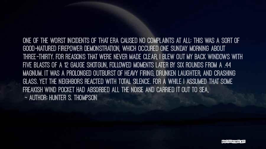 Hunter S. Thompson Quotes: One Of The Worst Incidents Of That Era Caused No Complaints At All: This Was A Sort Of Good-natured Firepower