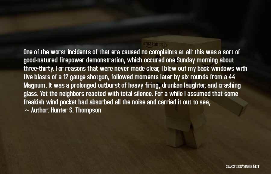 Hunter S. Thompson Quotes: One Of The Worst Incidents Of That Era Caused No Complaints At All: This Was A Sort Of Good-natured Firepower