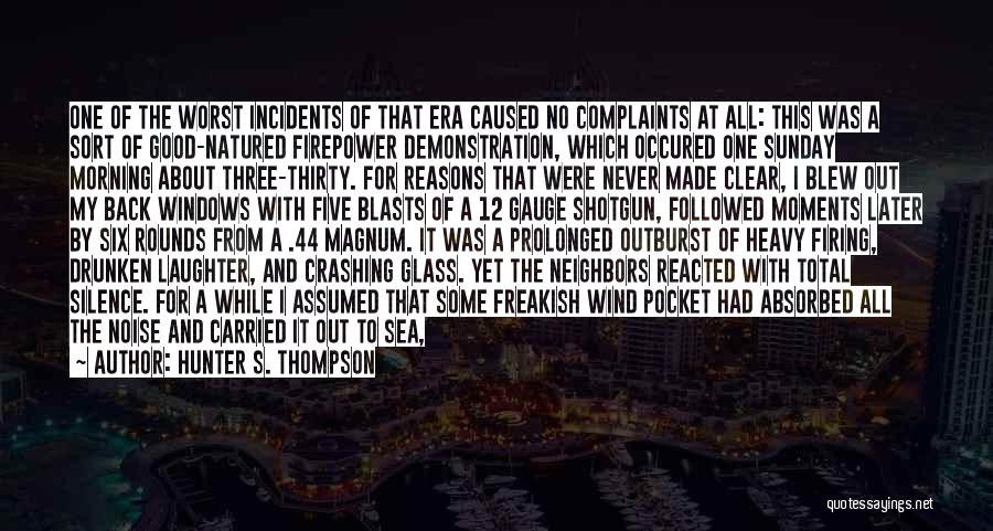 Hunter S. Thompson Quotes: One Of The Worst Incidents Of That Era Caused No Complaints At All: This Was A Sort Of Good-natured Firepower