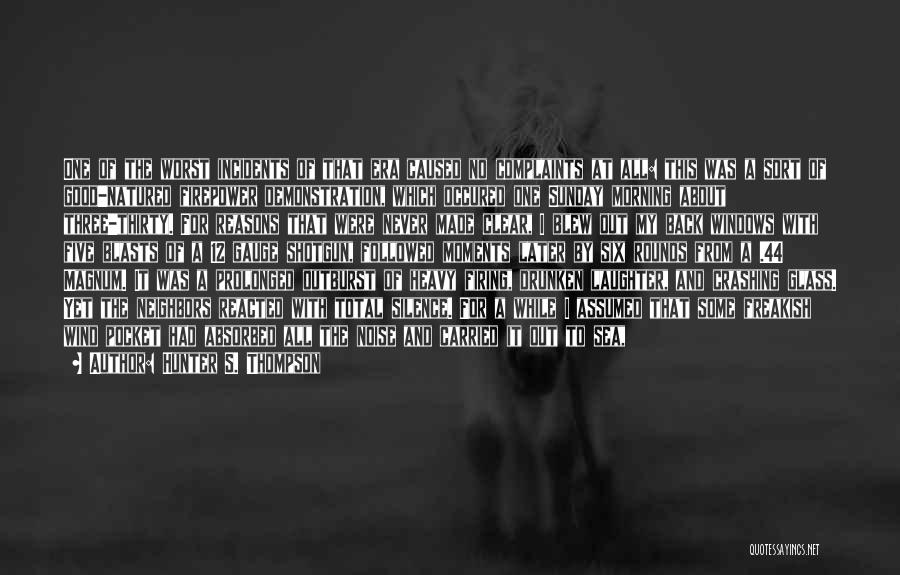 Hunter S. Thompson Quotes: One Of The Worst Incidents Of That Era Caused No Complaints At All: This Was A Sort Of Good-natured Firepower