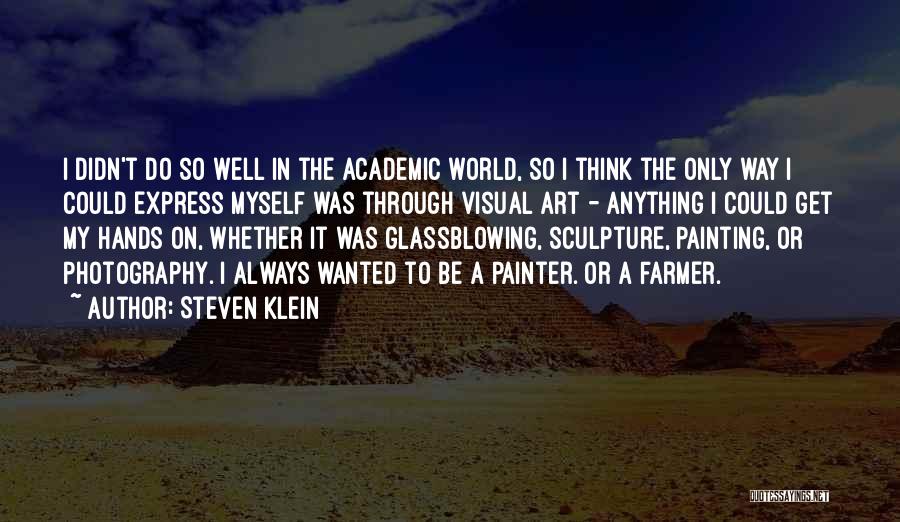 Steven Klein Quotes: I Didn't Do So Well In The Academic World, So I Think The Only Way I Could Express Myself Was
