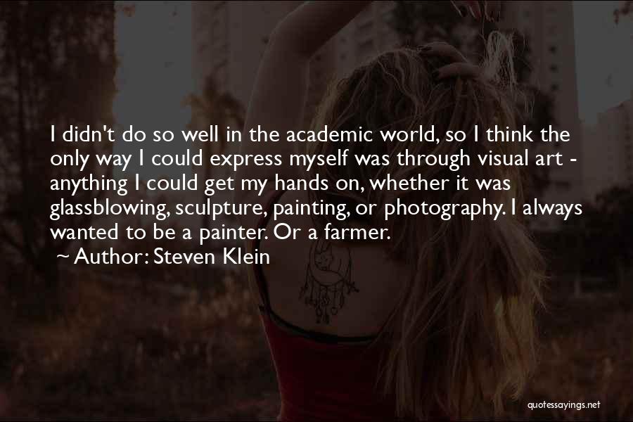 Steven Klein Quotes: I Didn't Do So Well In The Academic World, So I Think The Only Way I Could Express Myself Was