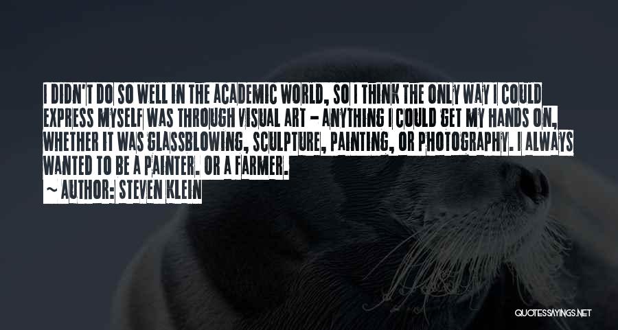 Steven Klein Quotes: I Didn't Do So Well In The Academic World, So I Think The Only Way I Could Express Myself Was